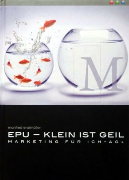 EPU - Klein ist geil, Marketing für Ich-AGs von Manfred Enzlmüller
